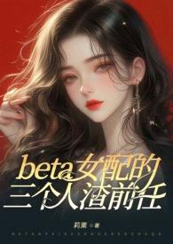 (ABO)beta女配的三个人渣前任（狗血火葬场 NP 高H）封面